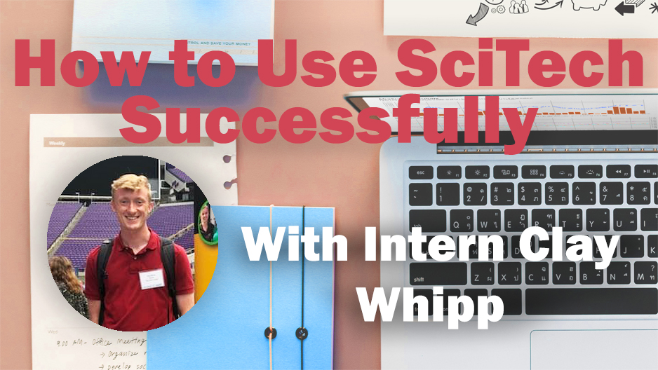 How to Use SciTech Successfully with Intern Clay Whipp