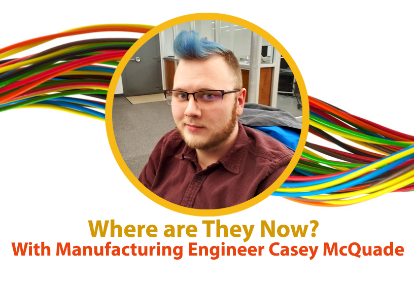 Where are They Now? With Manufacturing Engineer Casey McQuade